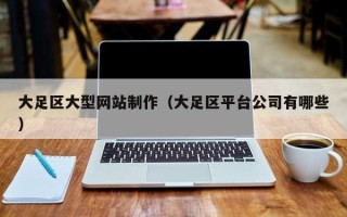 九江大足区大型网站制作（大足区平台公司有哪些）