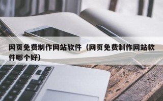九江网页免费制作网站软件（网页免费制作网站软件哪个好）