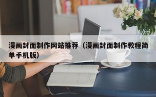 九江漫画封面制作网站推荐（漫画封面制作教程简单手机版）